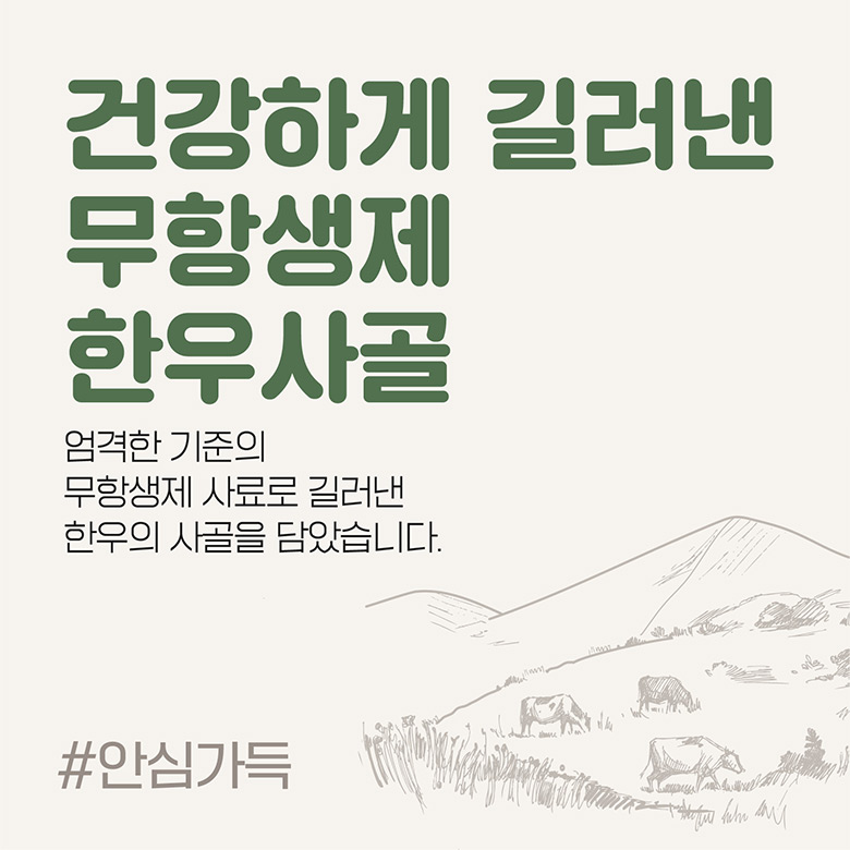 건강하게 길러낸 무항생제 한우사골 / 엄격한 기준의 무항생제 사료로 길러낸 한우의 사골을 담았습니다. #안심가득