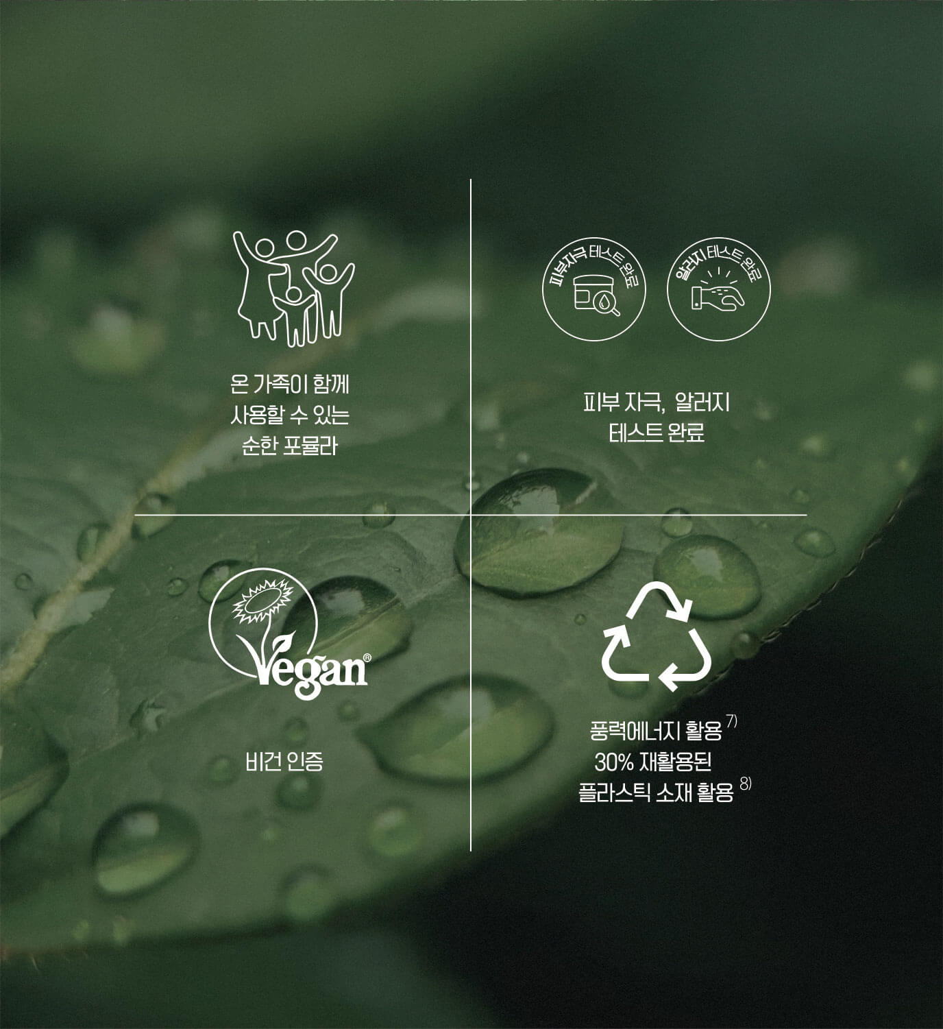 온 가족이 함께 사용할 수 있는 순한 포뮬라 / 피부자극, 알러지 테스트 완료 / 비건 인증 / 풍력에너지 활용 30% 재활용된 플라스틱 소재 활용